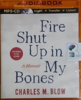 Fire Shut Up in My Bones written by Charles M. Blow performed by Charles M. Blow on MP3 CD (Unabridged)